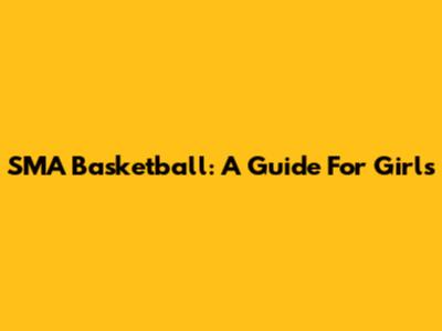 SMA Basketball: A Guide For Girls