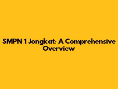 SMPN 1 Jongkat: A Comprehensive Overview