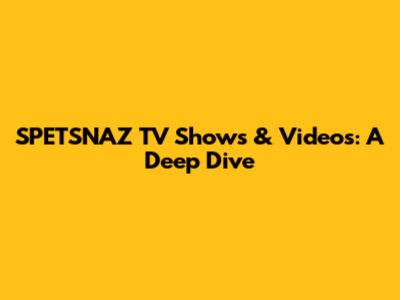 SPETSNAZ TV Shows & Videos: A Deep Dive