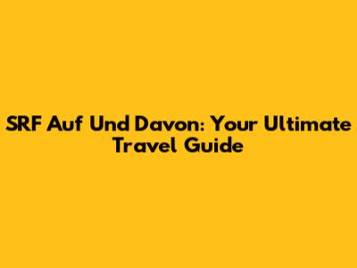 SRF Auf Und Davon: Your Ultimate Travel Guide