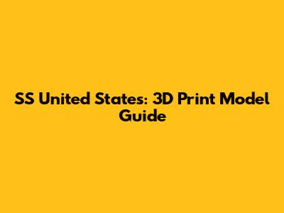 SS United States: 3D Print Model Guide