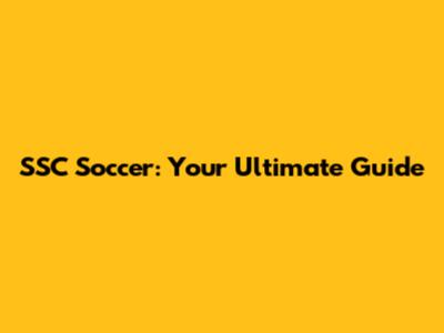 SSC Soccer: Your Ultimate Guide