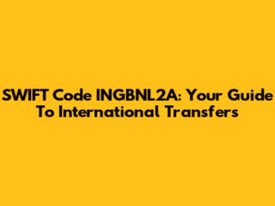 SWIFT Code INGBNL2A: Your Guide To International Transfers