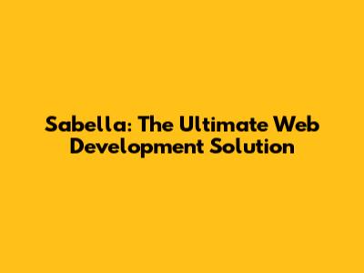 Sabella: The Ultimate Web Development Solution