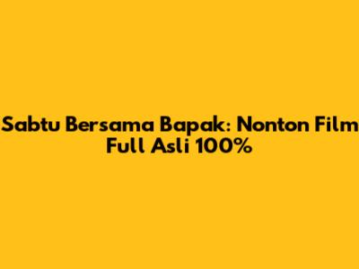 Sabtu Bersama Bapak: Nonton Film Full Asli 100%