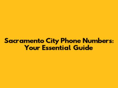 Sacramento City Phone Numbers: Your Essential Guide