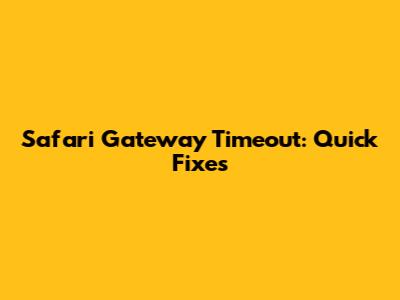 Safari Gateway Timeout: Quick Fixes