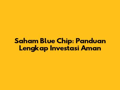 Saham Blue Chip: Panduan Lengkap Investasi Aman