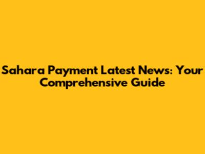 Sahara Payment Latest News: Your Comprehensive Guide