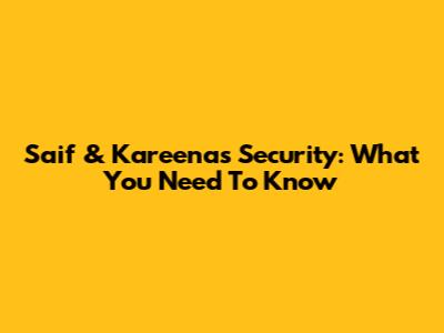 Saif & Kareena's Security: What You Need To Know