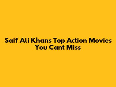 Saif Ali Khan's Top Action Movies You Can't Miss