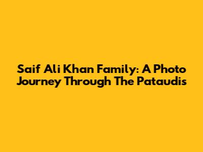 Saif Ali Khan Family: A Photo Journey Through The Pataudis