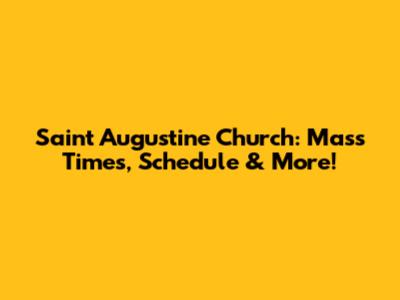 Saint Augustine Church: Mass Times, Schedule & More!