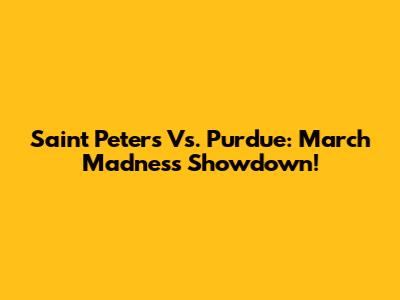 Saint Peter's Vs. Purdue: March Madness Showdown!