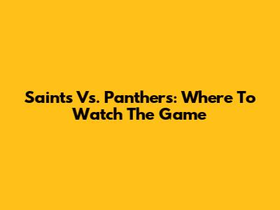 Saints Vs. Panthers: Where To Watch The Game
