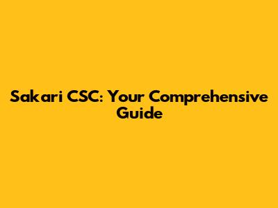 Sakari CSC: Your Comprehensive Guide
