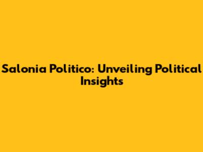 Salonia Politico: Unveiling Political Insights