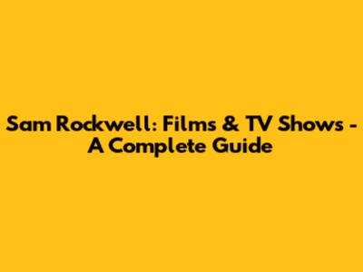 Sam Rockwell: Films & TV Shows - A Complete Guide