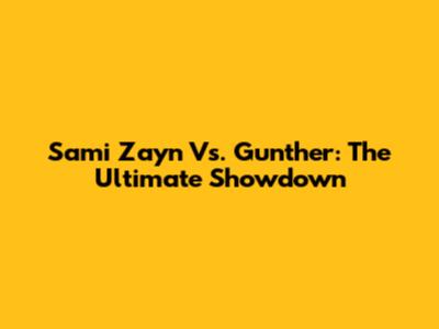 Sami Zayn Vs. Gunther: The Ultimate Showdown