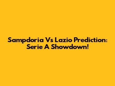 Sampdoria Vs Lazio Prediction: Serie A Showdown!