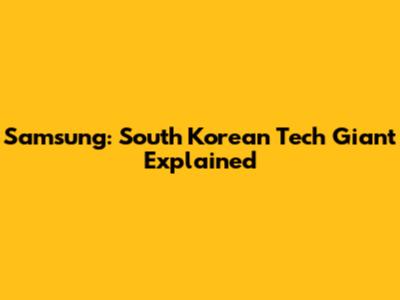 Samsung: South Korean Tech Giant Explained
