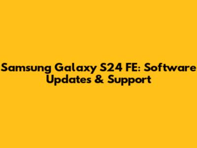 Samsung Galaxy S24 FE: Software Updates & Support
