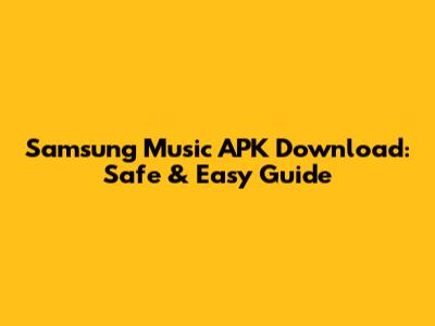 Samsung Music APK Download: Safe & Easy Guide