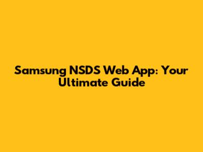 Samsung NSDS Web App: Your Ultimate Guide
