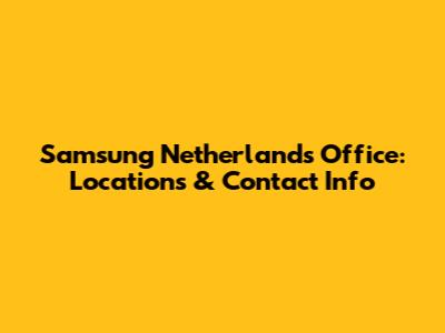 Samsung Netherlands Office: Locations & Contact Info