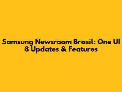 Samsung Newsroom Brasil: One UI 8 Updates & Features