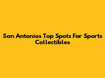 San Antonio's Top Spots For Sports Collectibles