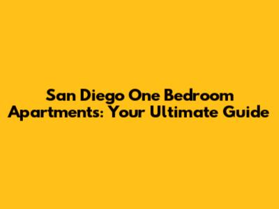 San Diego One Bedroom Apartments: Your Ultimate Guide