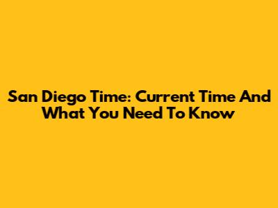 San Diego Time: Current Time And What You Need To Know