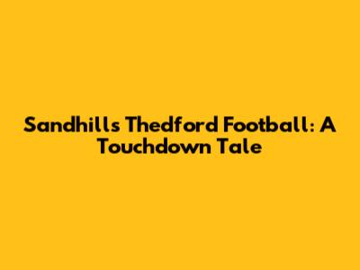 Sandhills Thedford Football: A Touchdown Tale