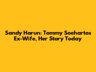 Sandy Harun: Tommy Soeharto's Ex-Wife, Her Story Today