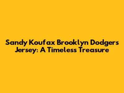 Sandy Koufax Brooklyn Dodgers Jersey: A Timeless Treasure