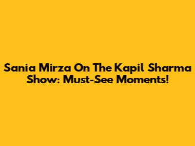 Sania Mirza On The Kapil Sharma Show: Must-See Moments!
