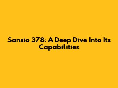 Sansio 378: A Deep Dive Into Its Capabilities