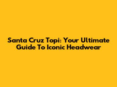 Santa Cruz Topi: Your Ultimate Guide To Iconic Headwear