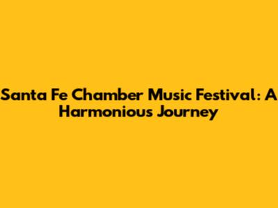 Santa Fe Chamber Music Festival: A Harmonious Journey