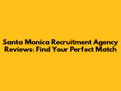 Santa Monica Recruitment Agency Reviews: Find Your Perfect Match