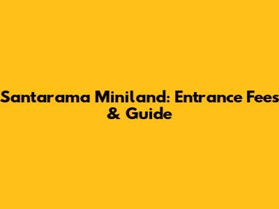 Santarama Miniland: Entrance Fees & Guide