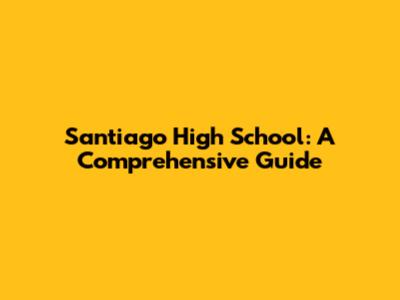 Santiago High School: A Comprehensive Guide