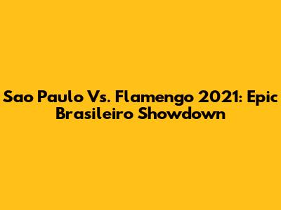 Sao Paulo Vs. Flamengo 2021: Epic Brasileiro Showdown