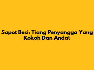 Sapot Besi: Tiang Penyangga Yang Kokoh Dan Andal