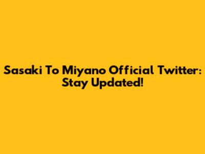Sasaki To Miyano Official Twitter: Stay Updated!