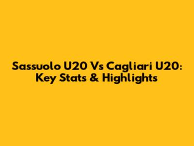 Sassuolo U20 Vs Cagliari U20: Key Stats & Highlights