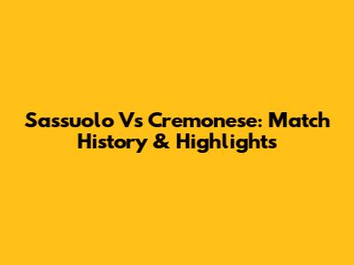 Sassuolo Vs Cremonese: Match History & Highlights