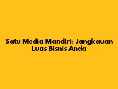 Satu Media Mandiri: Jangkauan Luas Bisnis Anda