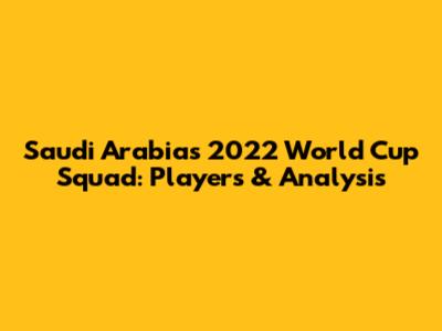 Saudi Arabia's 2022 World Cup Squad: Players & Analysis